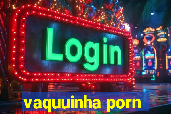 vaquuinha porn